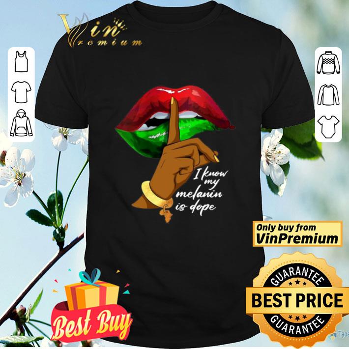 I know my Melanin is dope lips shirt