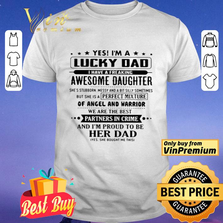 Yes I’m A Lucky Dad I Have A Freaking Awesome Daughter Her Dad shirt