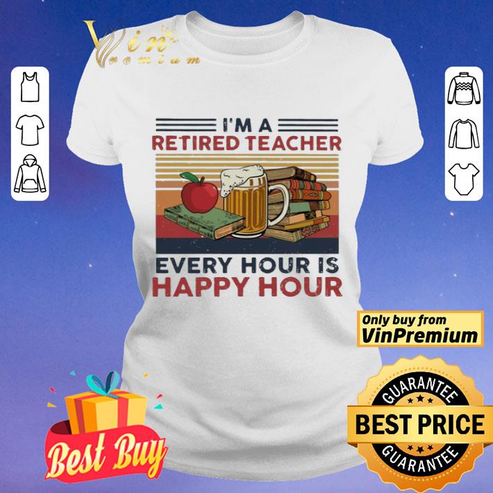 I’m a retired teacher every hour is happy hour vintage shirt