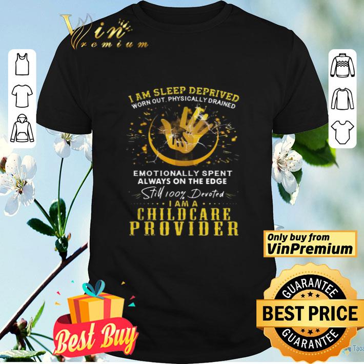 I Am Sleep Deprived I Am A Childcare Provider shirt