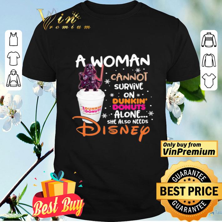 Star wars darth vader a woman cannot survive on dunkin donuts alone she also needs disney shirt