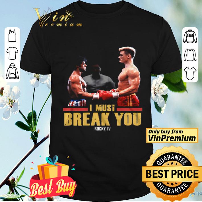 I Must Break You Rocky IV Rocky Balboa and Ivan Drago shirt