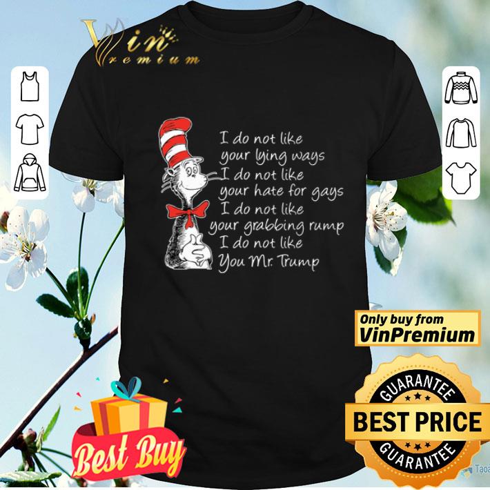 Dr Seuss I Do Not Like Your Lying Ways I Do Not Like You Mr Trump shirt