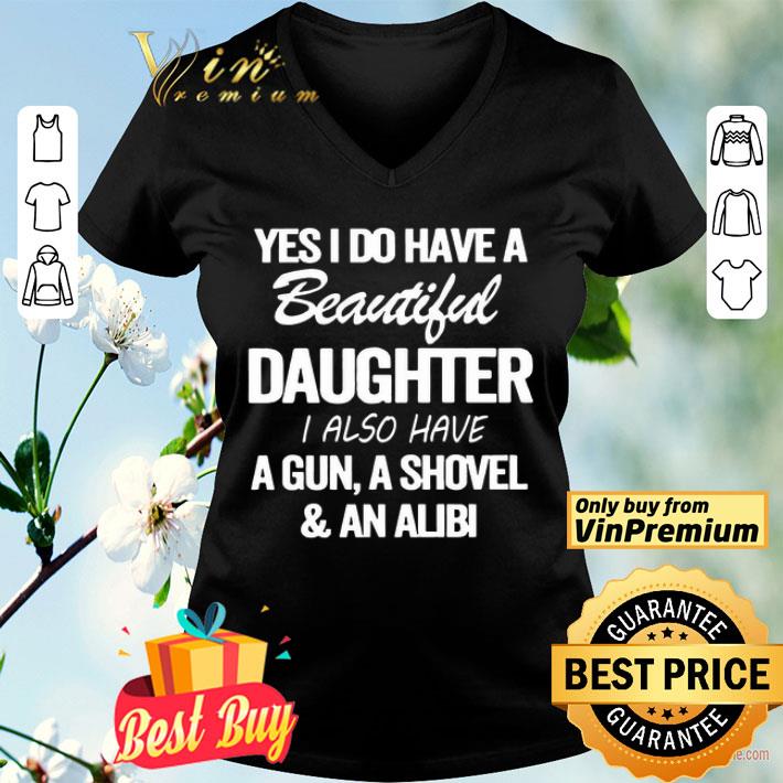 Yes i do have a Beautiful Daughter i also have a gun a shovel and an alibi shirt