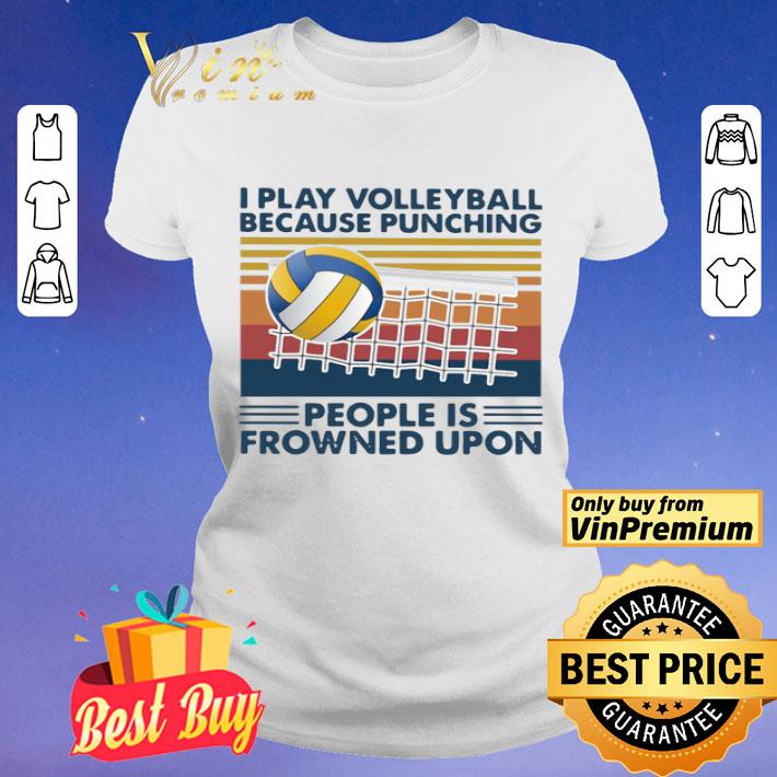 I Play Volleyball Because Punching People Is Frowned Upon Vintage shirt