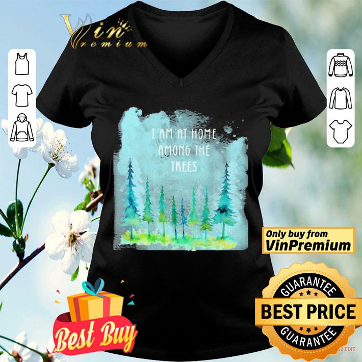 I Am At Home Among The Trees shirt