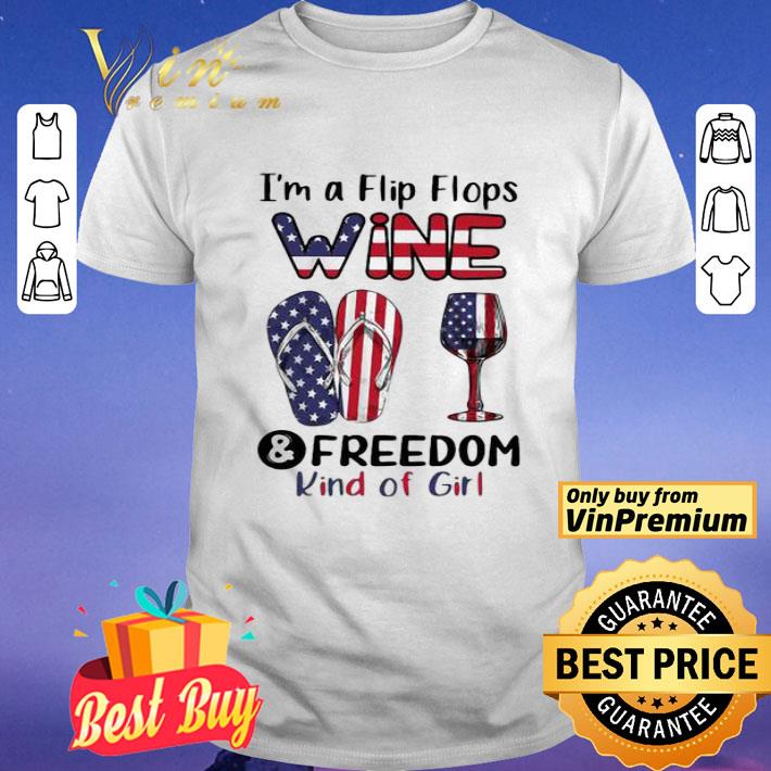 I’m a flip flops wine and freedom kind of girl American flag veteran Independence day shirt