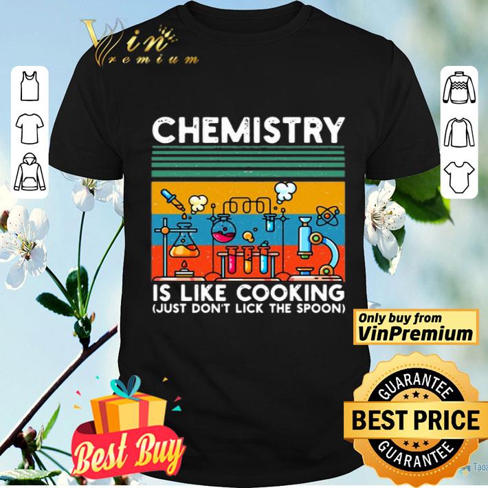 Chemistry Is Like Cooking Just Don’t Lick The Spoon shirt