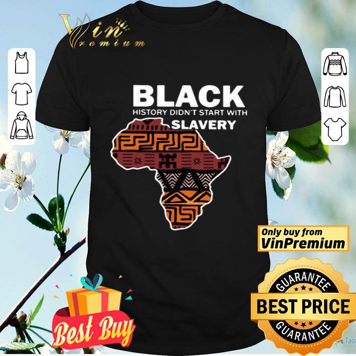 Black History Didn’t Start With Slavery shirt