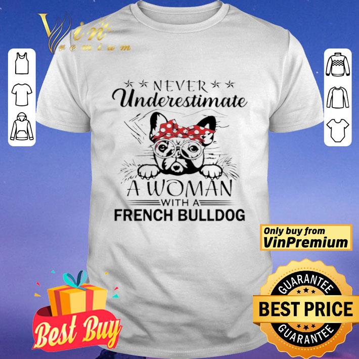 Never underestimate A Woman with a french Bulldog shirt