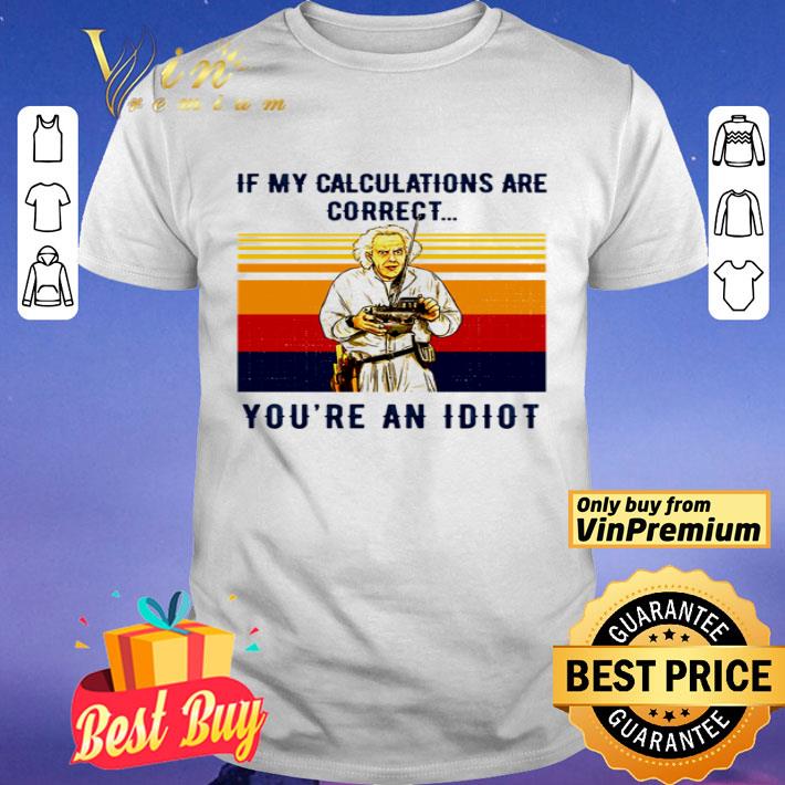 If my calculations are correct you’re an idiot vintage shirt