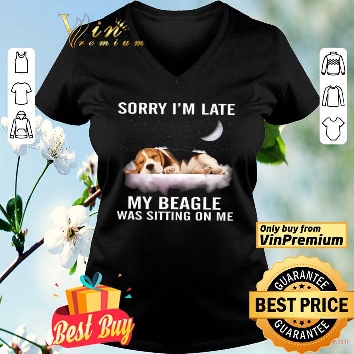 Sorry I'm Late My Beagle Was Sitting On Me shirt