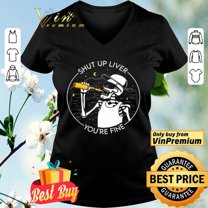 Skull Drink Shut Up Liver You're Fine shirt