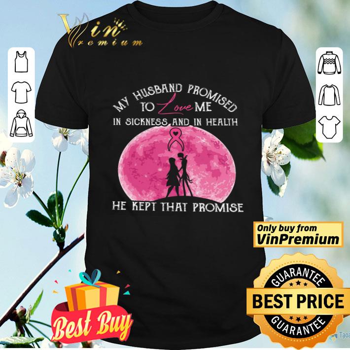 My Husband Promised To Love Me In Sickness And In Health He Kept That Promise shirt