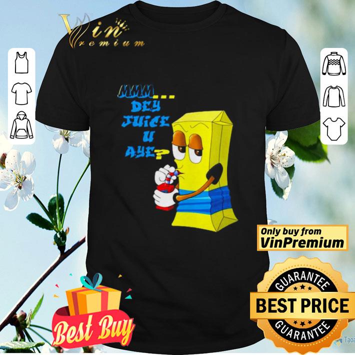 Mmm dey juice u aye shirt