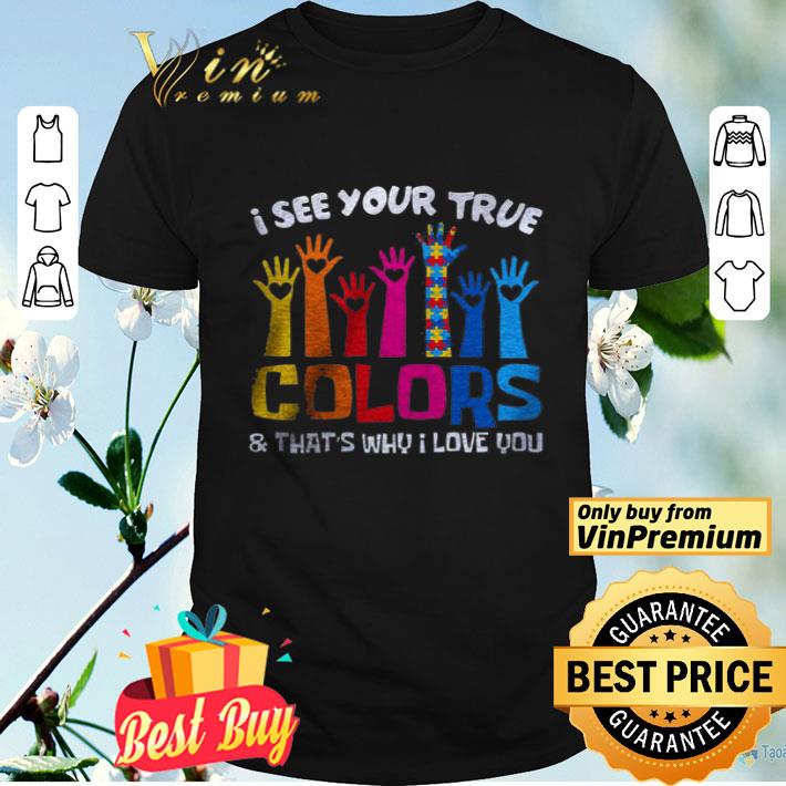 Hand Autism I See Your True Colors & That's Why I Love You shirt