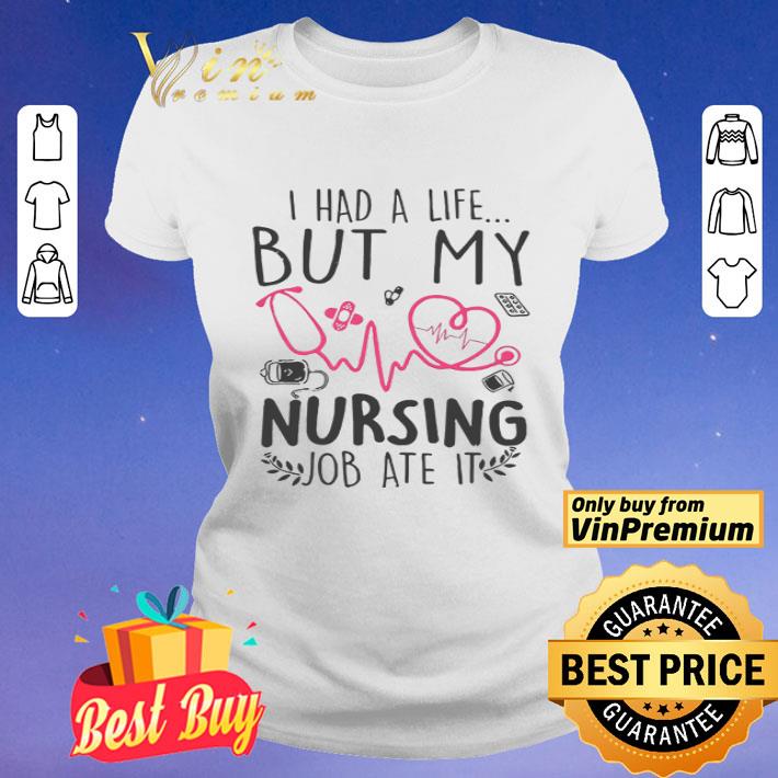 I Had A Life But My Nursing Job Ate It shirt