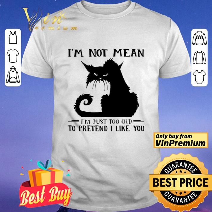 Black Cat I’m Not Mean I’m Just Too Old To Pretend I Like You shirt