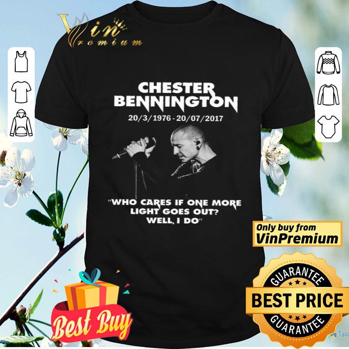 Chester Bennington 20 3 1976- 20 7 2017 Who Cares If One More Light Goes Out shirt