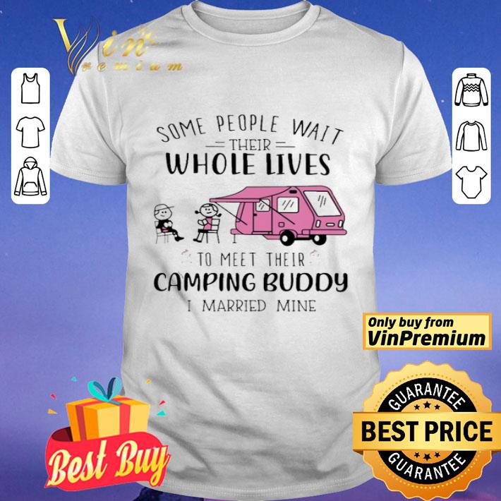 Some People Wait Their Whole Lives To Meet Their Camping Buddy I Married Mine shirt