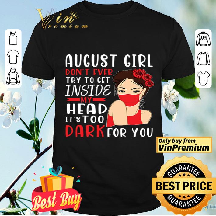 August Girl Don’t Ever Try To Get Inside My Heart ‘s Too Dark For You Birthday Mom Sister shirt