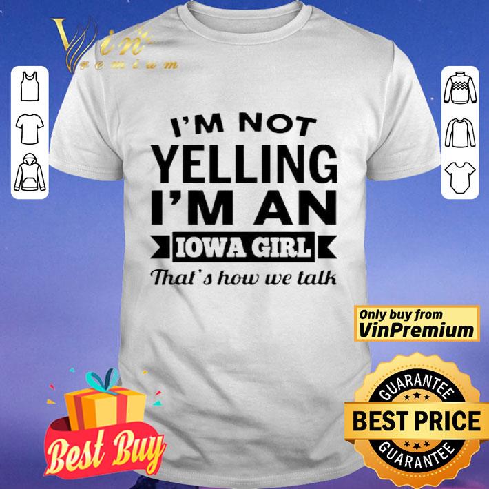 I’m not Yelling i’m an Iowa Girl that’s how we talk shirt