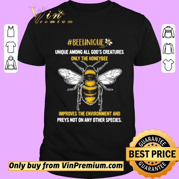 Beeunique unique among all God’s creatures only the honeybee shirt