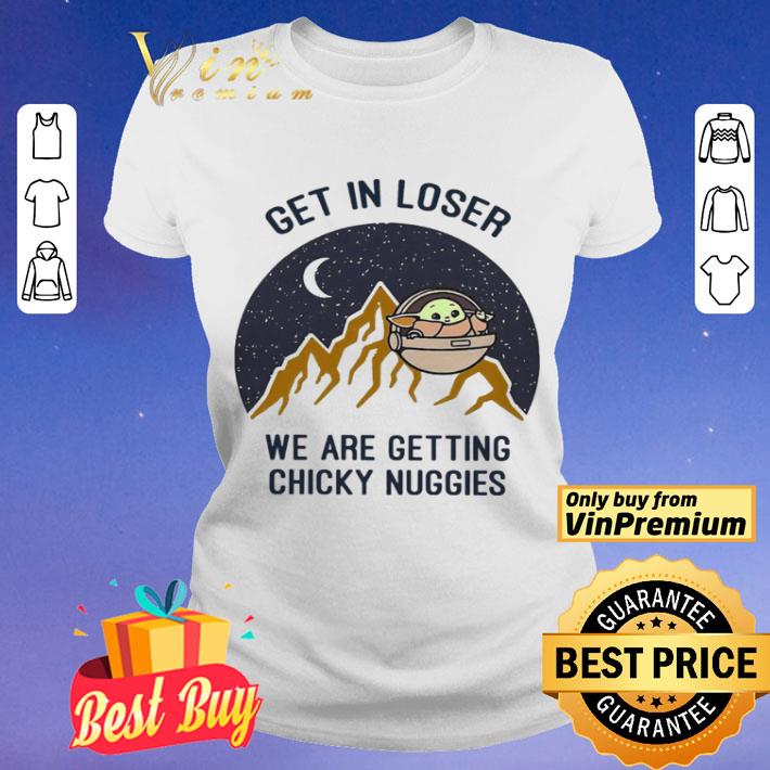 Baby Yoda Get In Loser We Are Getting Chicky Nuggies shirt Baby Yoda Get In Loser We Are Getting Chicky Nuggies shirt