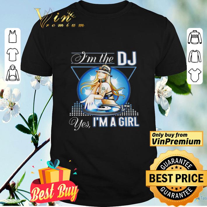 I'm The DJ Yes I'm A Girl shirt