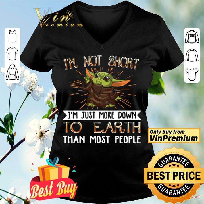 Baby yoda i’m not short i’m just more down to earth than most people shirt Baby yoda i’m not short i’m just more down to earth than most people shirt