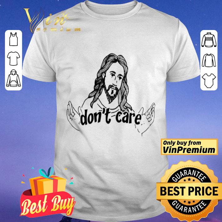 Jesus Don’t Care shirt