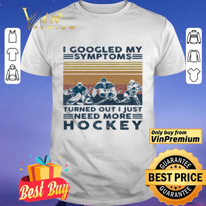 I Googled My Symptoms Turned Out I Just Need More Hockey vintage shirt