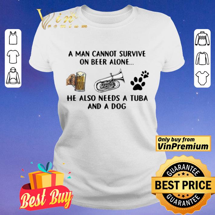 A Man Cannot Survive On Beer Alone He Also Needs A Tuba And A Dog shirt