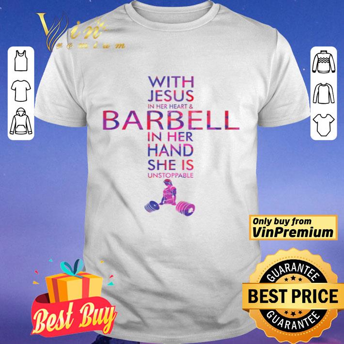 With jesus in her heart and barbell in her hand she is unstoppable shirt