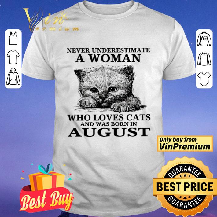 Never Underestimate A Woman Who Loves Cats And Was Born In August shirt