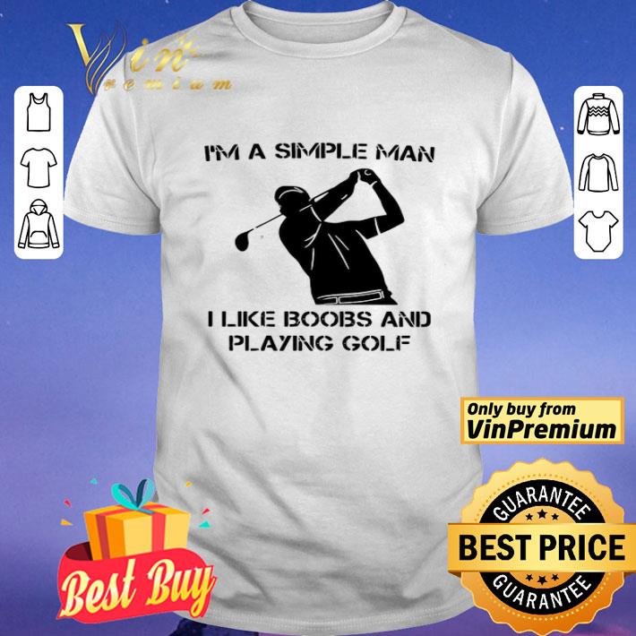 I’m A Simple Man I Like Boobs And Playing Golf shirt