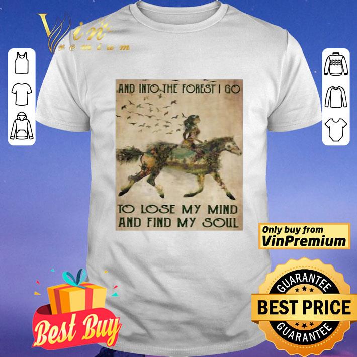 Horse Into The Forest I Go To Lose My Mind And Find My Soul shirt