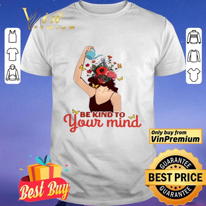 Be Kind To Your Mind Mental Health Flower Girl shirt