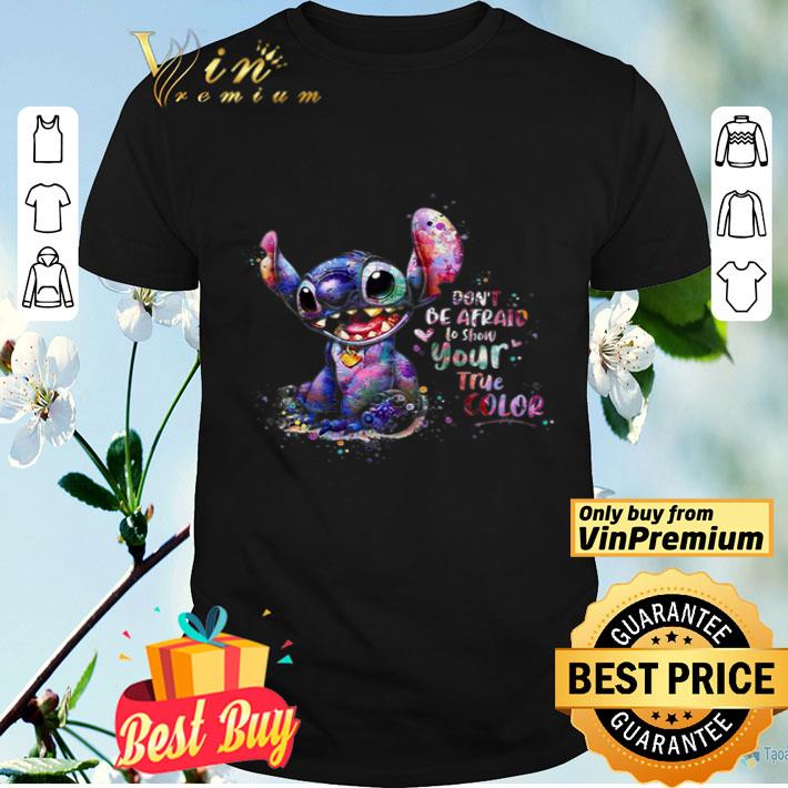 Stitch Don't Be Afraid To Show Your True Color shirt