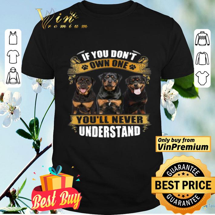 Rottweiler If You Don’t Own One You’ll Never Understand shirt