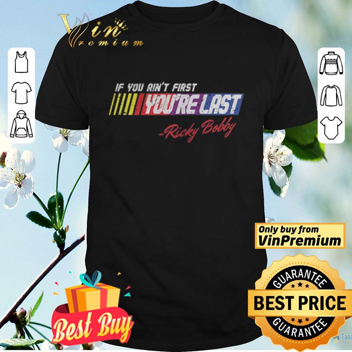 If You Aint First Youre Last Ricky Bobby shirt