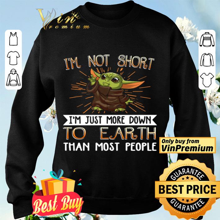 Baby yoda i’m not short i’m just more down to earth than most people shirt Baby yoda i’m not short i’m just more down to earth than most people shirt