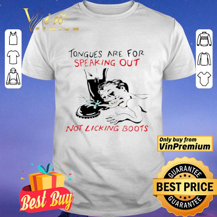 Tongues Are For Speaking Out Not Licking Boots shirt