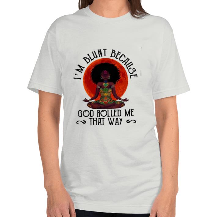 Funny Black Woman Yoga I'm Blunt Because God Rolled Me That Way shirt Funny Black Woman Yoga I'm Blunt Because God Rolled Me That Way shirt 3