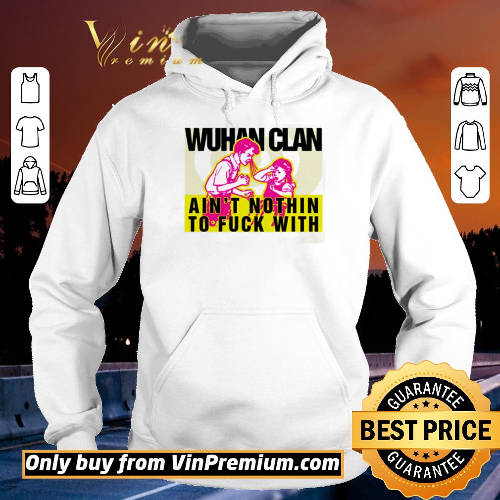 Awesome Wuhan Clan ain’t nothin to fuck with shirt 7 Awesome Wuhan Clan ain’t nothin to fuck with shirt
