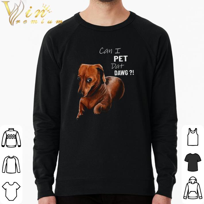 Original Dachshund Can I Pet Dat Dawg shirt 7 Original Dachshund Can I Pet Dat Dawg shirt
