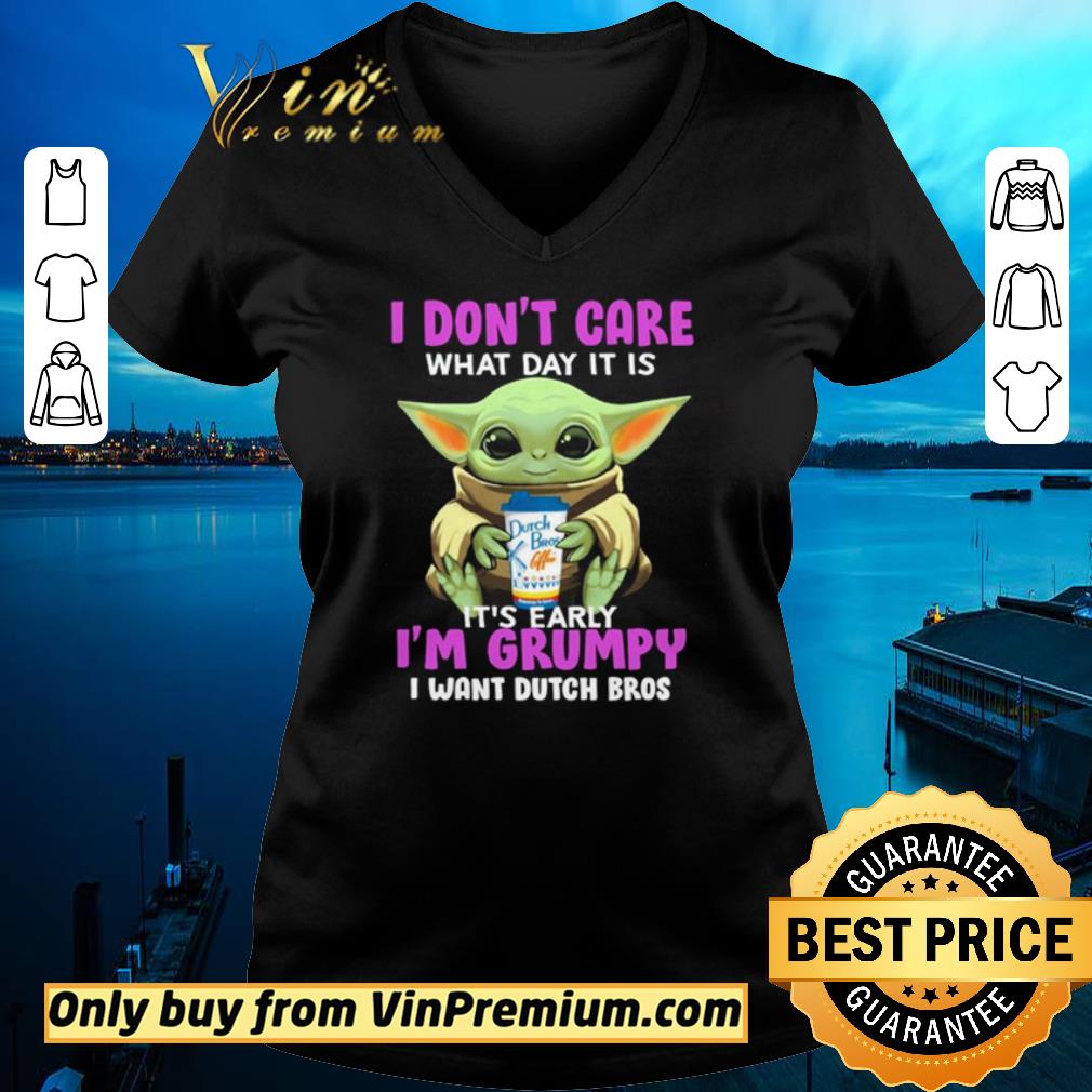 Pretty Baby Yoda I don’t care what day it is it’s early I’m grumpy I want Dutch Bros shirt Pretty Baby Yoda I don’t care what day it is it’s early I’m grumpy I want Dutch Bros shirt 2