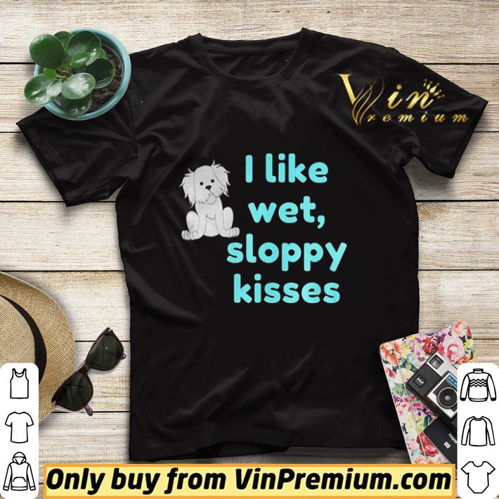 Nice I Like Wet, Sloppy Kisses shirt 7 Nice I Like Wet, Sloppy Kisses shirt