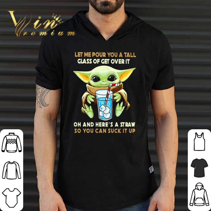 Funny Baby Yoda let me pour you a tall glass of get over it oh shirt Funny Baby Yoda let me pour you a tall glass of get over it oh shirt 2