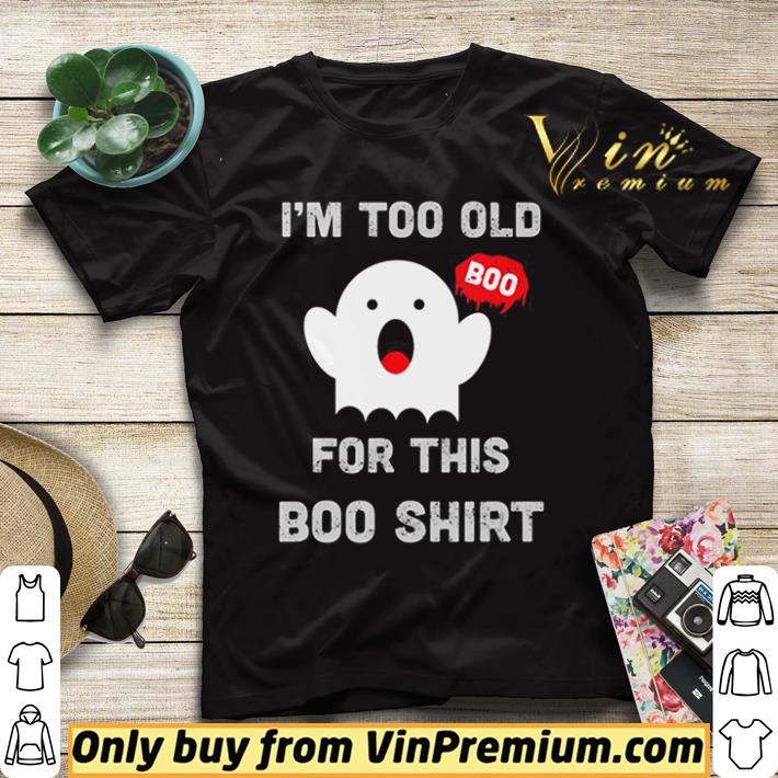 Hot Too Old For This Boo Funny Halloween Saying shirt 7 Hot Too Old For This Boo Funny Halloween Saying shirt